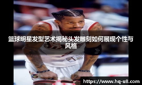 篮球明星发型艺术揭秘头发雕刻如何展现个性与风格